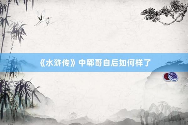 《水浒传》中郓哥自后如何样了